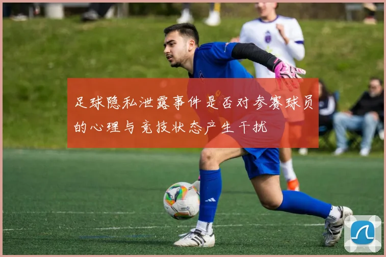 足球隐私泄露事件是否对参赛球员的心理与竞技状态产生干扰