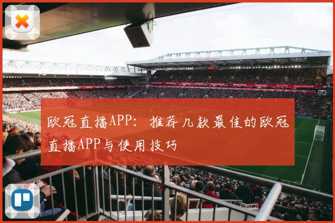 欧冠直播APP：推荐几款最佳的欧冠直播APP与使用技巧