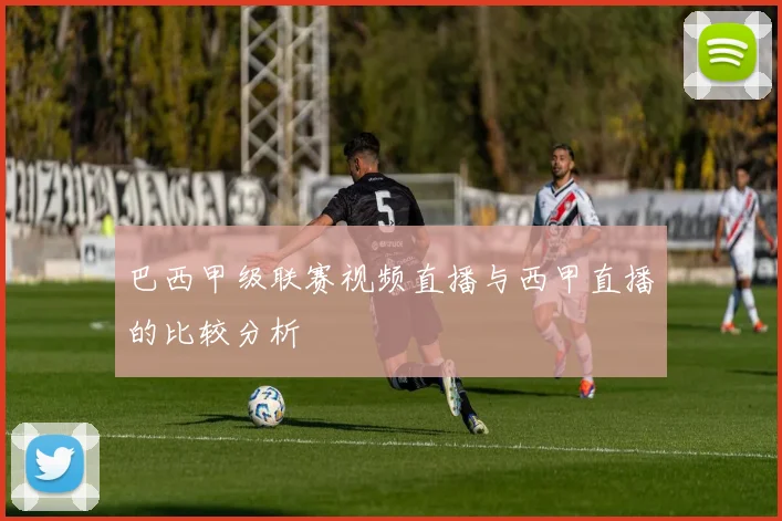 巴西甲级联赛视频直播与西甲直播的比较分析